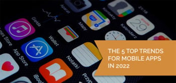 The 5 Top Trends for Mobile Apps in 2022